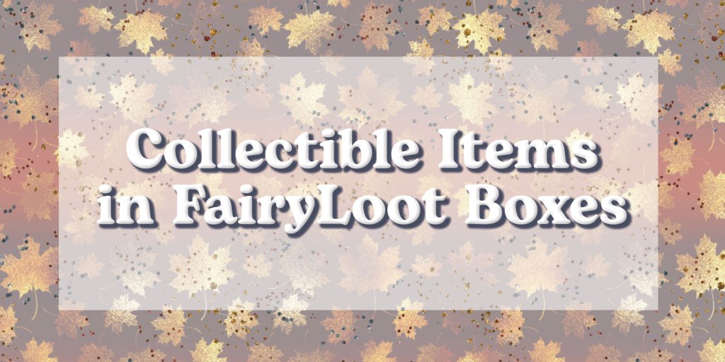 Collectibles in FairyLoot Boxes!