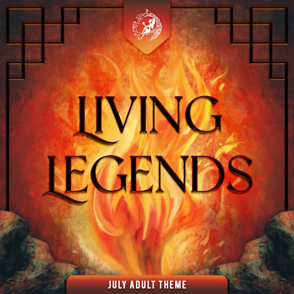 July Adult Theme: LIVING LEGENDS!